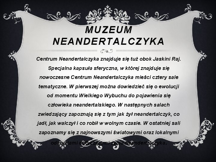 MUZEUM NEANDERTALCZYKA Centrum Neandertalczyka znajduje się tuż obok Jaskini Raj. Specjalna kapsuła sferyczna, w