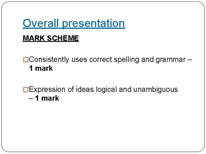 Overall presentation MARK SCHEME �Consistently uses correct spelling and grammar – 1 mark �Expression
