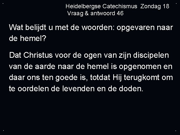 . Heidelbergse Catechismus Zondag 18 Vraag & antwoord 46 . Wat belijdt u met