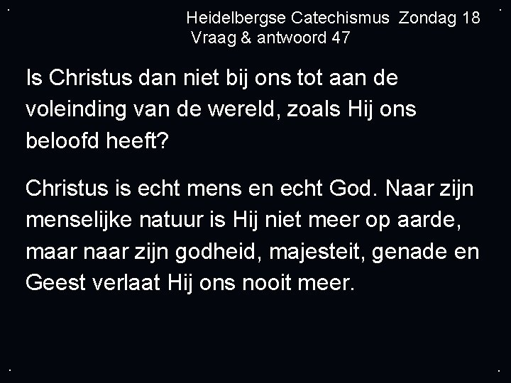 . Heidelbergse Catechismus Zondag 18 Vraag & antwoord 47 . Is Christus dan niet