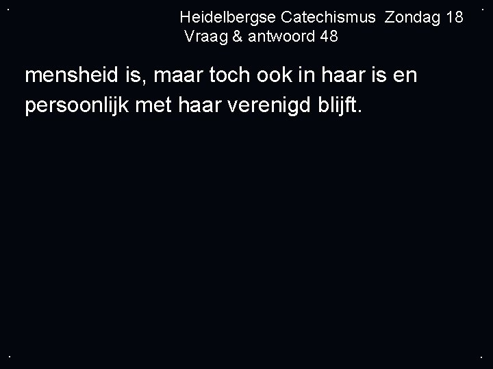 . Heidelbergse Catechismus Zondag 18 Vraag & antwoord 48 . mensheid is, maar toch