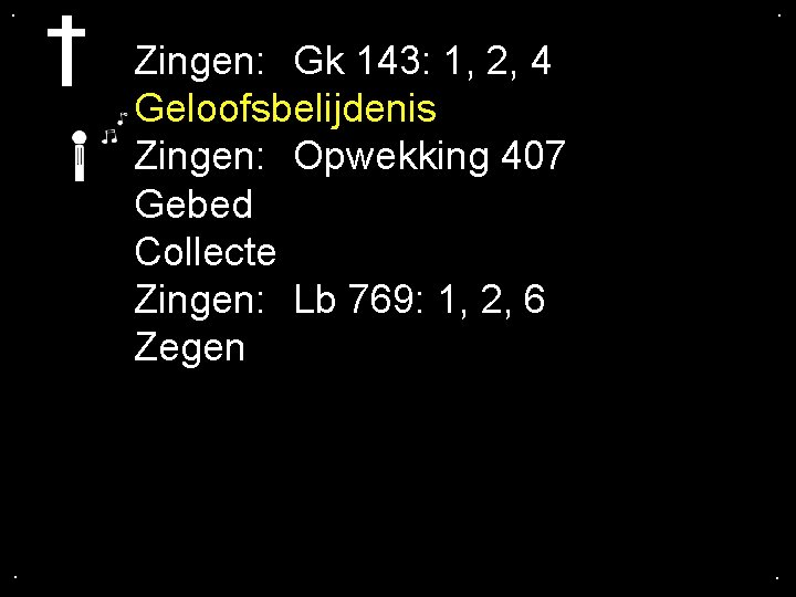 . . Zingen: Gk 143: 1, 2, 4 Geloofsbelijdenis Zingen: Opwekking 407 Gebed Collecte