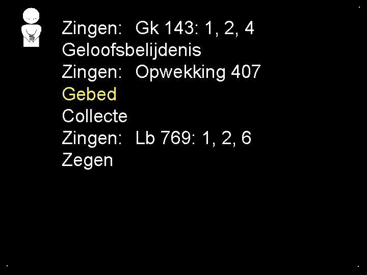 . . Zingen: Gk 143: 1, 2, 4 Geloofsbelijdenis Zingen: Opwekking 407 Gebed Collecte