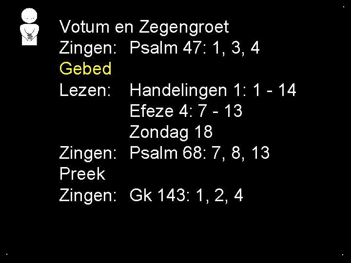 . . Votum en Zegengroet Zingen: Psalm 47: 1, 3, 4 Gebed Lezen: Handelingen