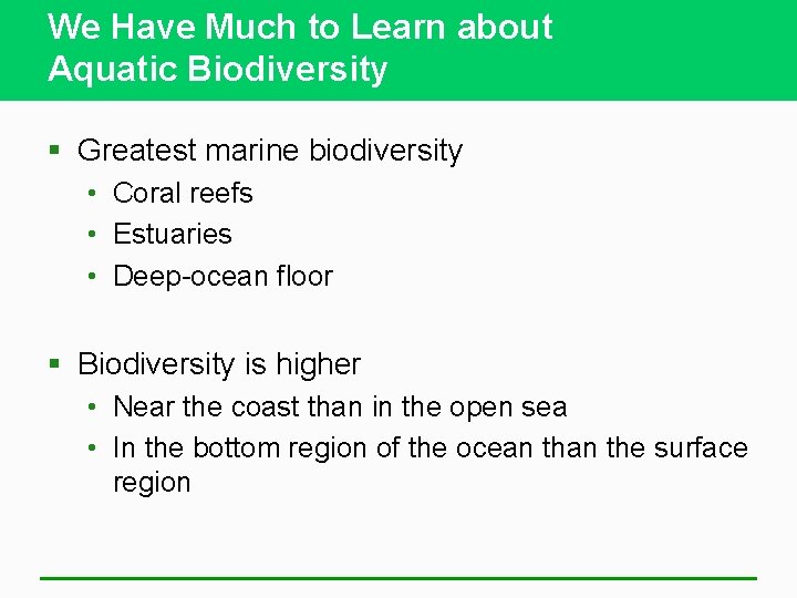 We Have Much to Learn about Aquatic Biodiversity § Greatest marine biodiversity • Coral