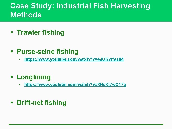 Case Study: Industrial Fish Harvesting Methods § Trawler fishing § Purse-seine fishing • https: