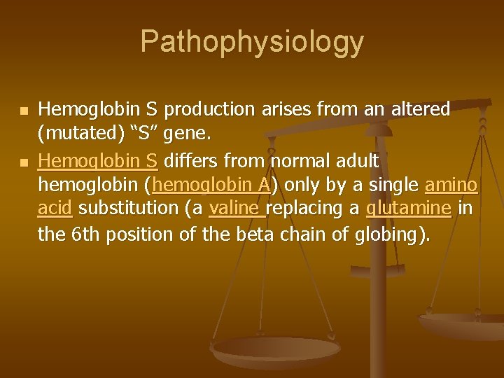 Pathophysiology n n Hemoglobin S production arises from an altered (mutated) “S” gene. Hemoglobin