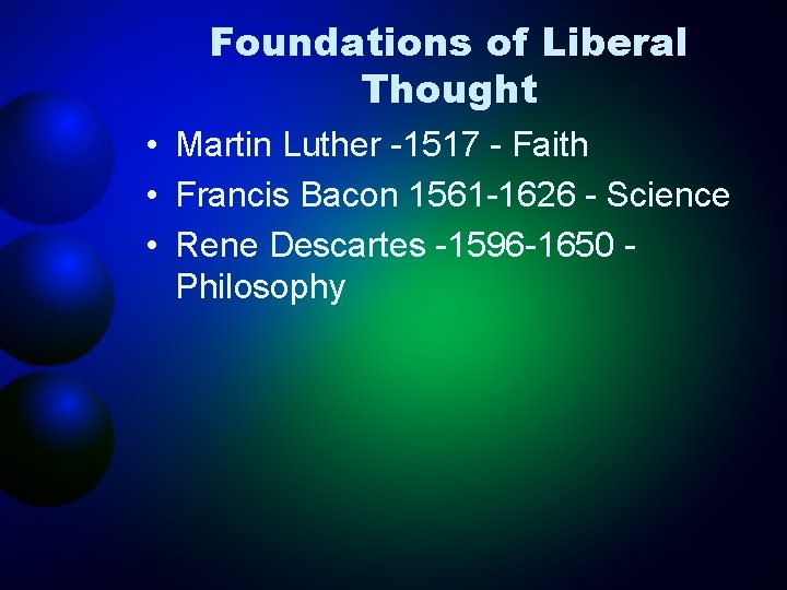 Foundations of Liberal Thought • Martin Luther -1517 - Faith • Francis Bacon 1561