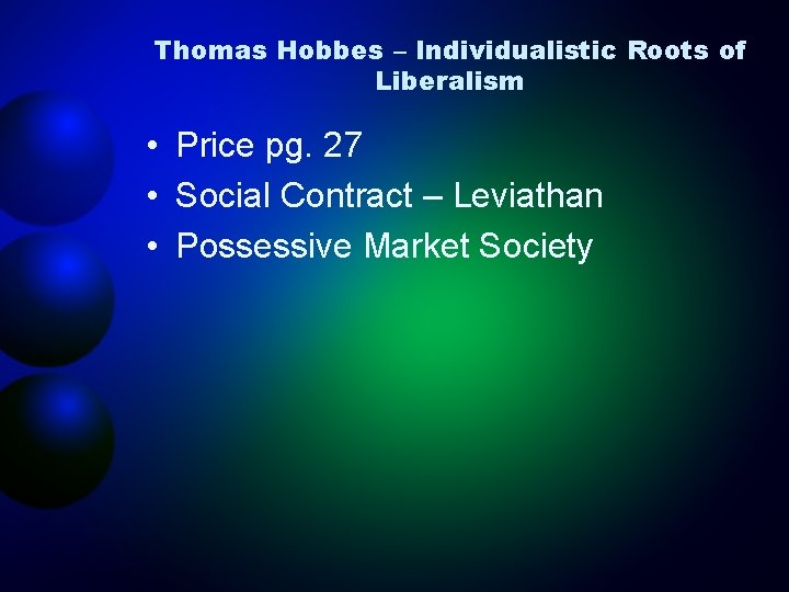 Thomas Hobbes – Individualistic Roots of Liberalism • Price pg. 27 • Social Contract