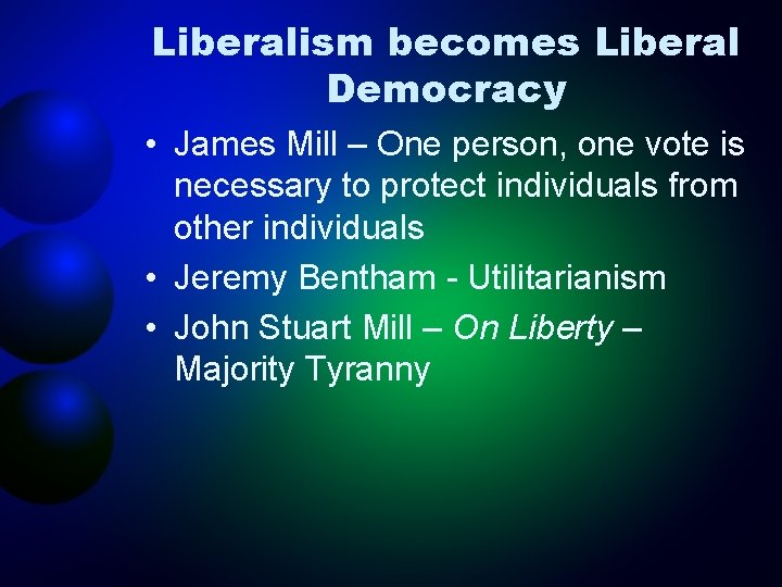 Liberalism becomes Liberal Democracy • James Mill – One person, one vote is necessary