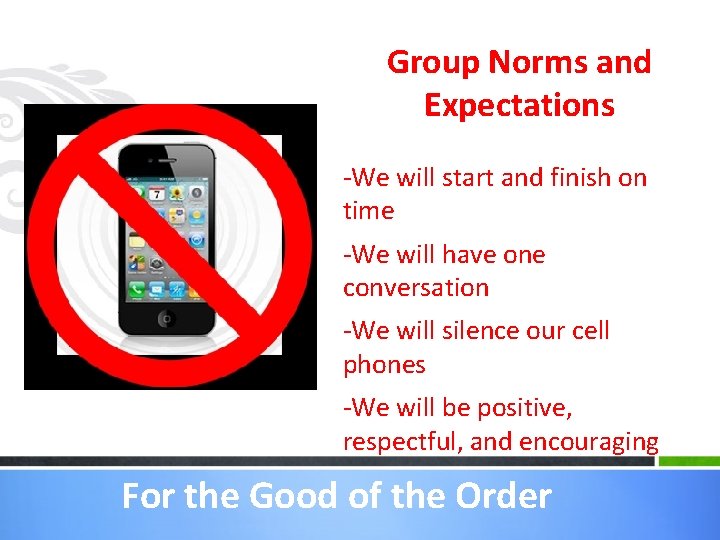 Group Norms and Expectations -We will start and finish on time -We will have