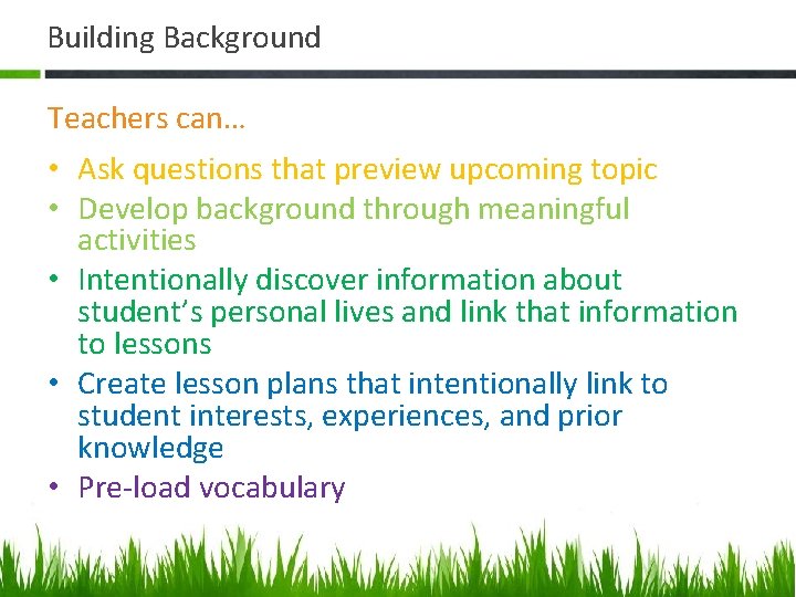 Building Background Teachers can… • Ask questions that preview upcoming topic • Develop background