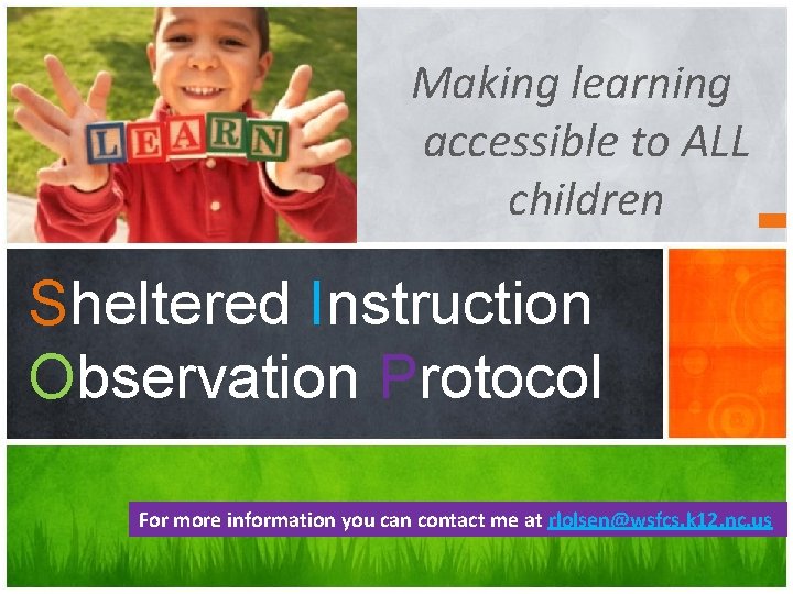 Making learning accessible to ALL children Sheltered Instruction Observation Protocol For more information you