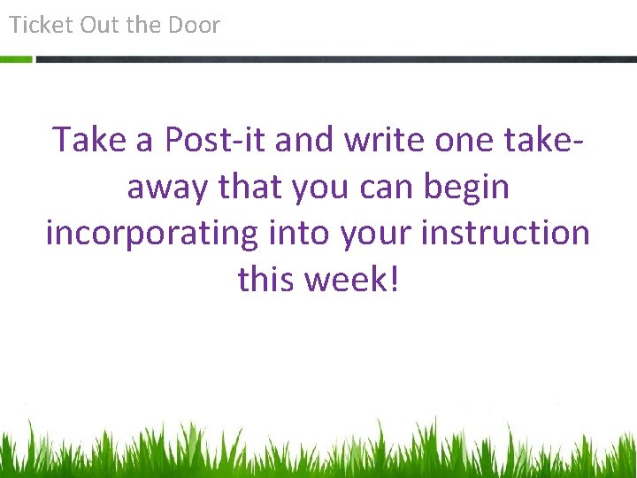 Ticket Out the Door Take a Post-it and write one takeaway that you can