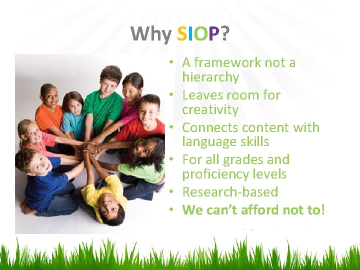 Why SIOP? • A framework not a hierarchy • Leaves room for creativity •