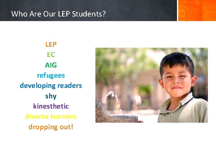 Who Are Our LEP Students? LEP EC AIG refugees developing readers shy kinesthetic diverse