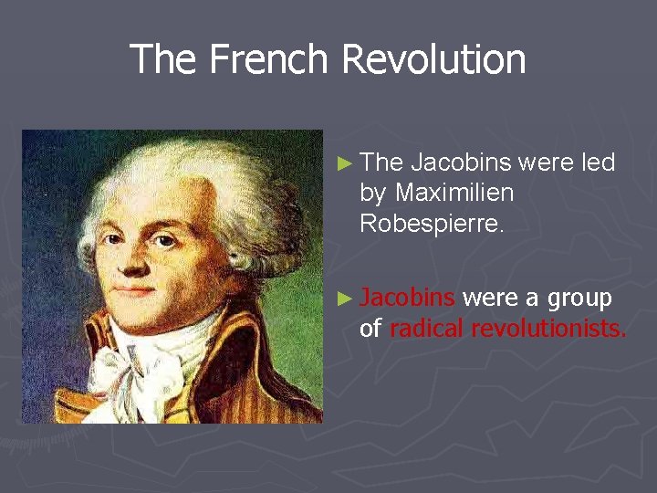 The French Revolution ► The Jacobins were led by Maximilien Robespierre. ► Jacobins were