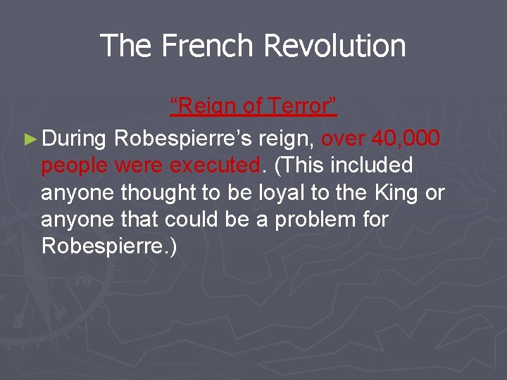 The French Revolution “Reign of Terror” ► During Robespierre’s reign, over 40, 000 people