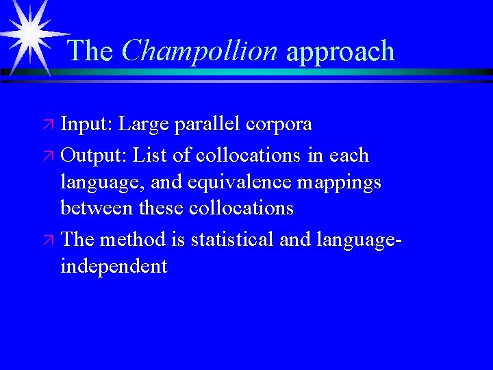The Champollion approach ä Input: Large parallel corpora ä Output: List of collocations in