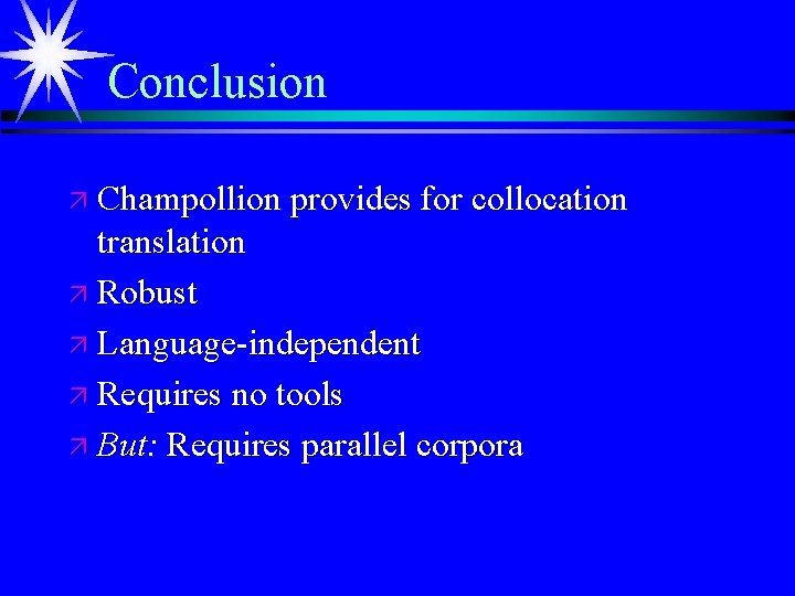 Conclusion ä Champollion provides for collocation translation ä Robust ä Language-independent ä Requires no