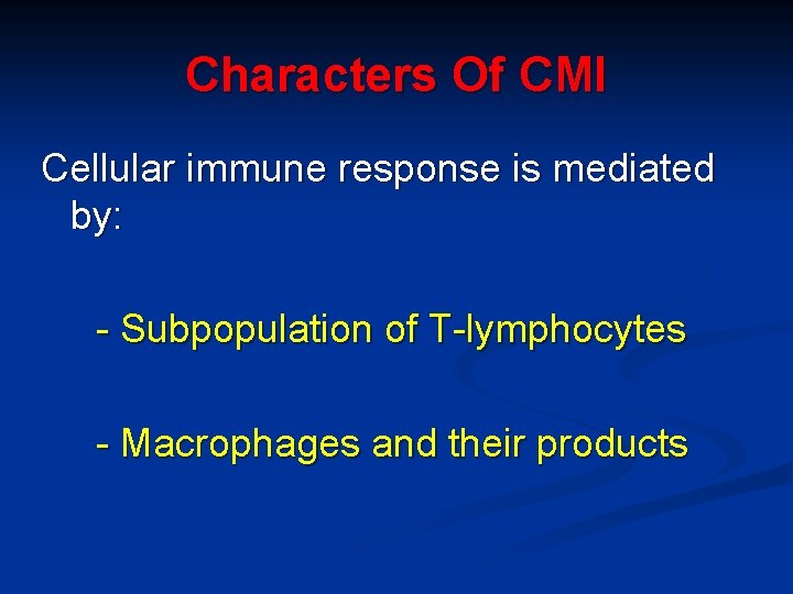 Characters Of CMI Cellular immune response is mediated by: - Subpopulation of T-lymphocytes -