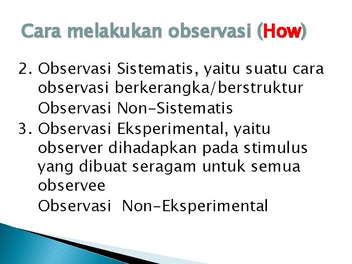 Cara melakukan observasi (How) 2. Observasi Sistematis, yaitu suatu cara observasi berkerangka/berstruktur Observasi Non-Sistematis