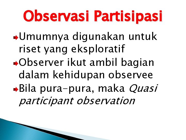 Observasi Partisipasi Umumnya digunakan untuk riset yang eksploratif Observer ikut ambil bagian dalam kehidupan