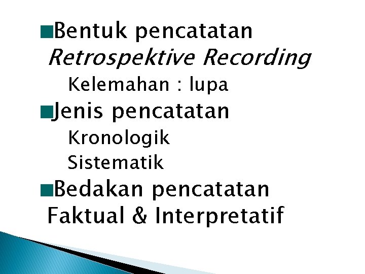 Bentuk pencatatan Retrospektive Recording §Kelemahan : lupa Jenis pencatatan §Kronologik §Sistematik Bedakan pencatatan Faktual