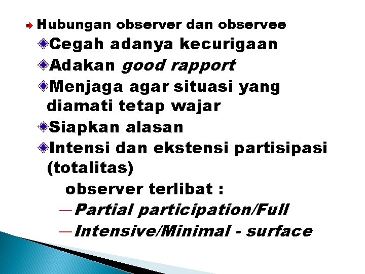 Hubungan observer dan observee Cegah adanya kecurigaan Adakan good rapport Menjaga agar situasi yang