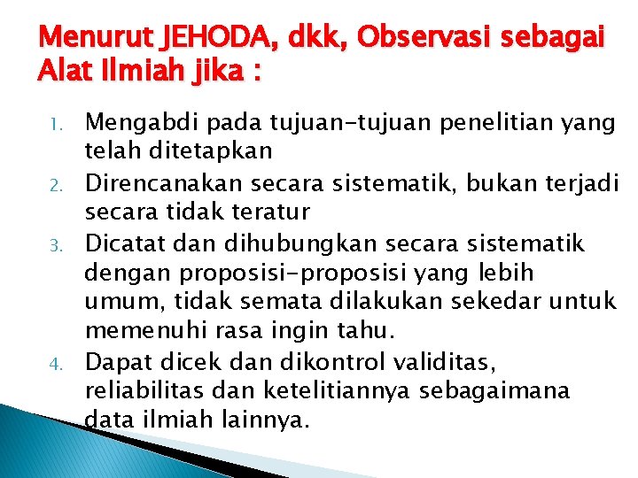 Menurut JEHODA, dkk, Observasi sebagai Alat Ilmiah jika : 1. 2. 3. 4. Mengabdi