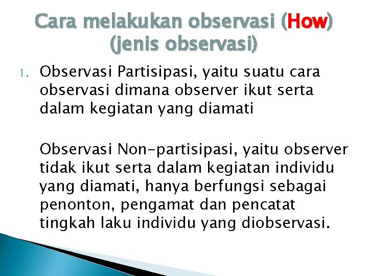 Cara melakukan observasi (How) (jenis observasi) 1. Observasi Partisipasi, yaitu suatu cara observasi dimana