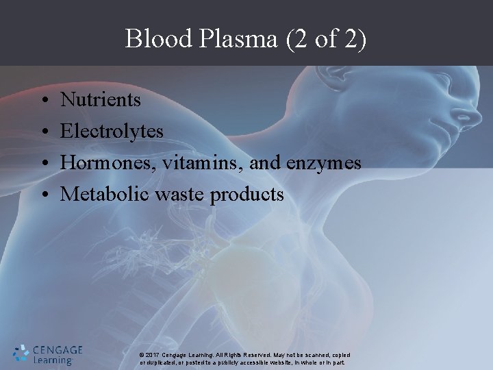 Blood Plasma (2 of 2) • • Nutrients Electrolytes Hormones, vitamins, and enzymes Metabolic
