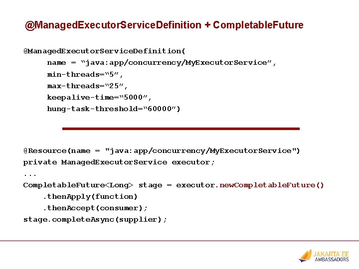 @Managed. Executor. Service. Definition + Completable. Future @Managed. Executor. Service. Definition( name = “java: