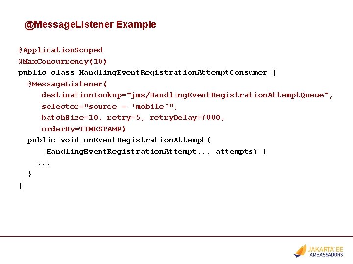 @Message. Listener Example @Application. Scoped @Max. Concurrency(10) public class Handling. Event. Registration. Attempt. Consumer