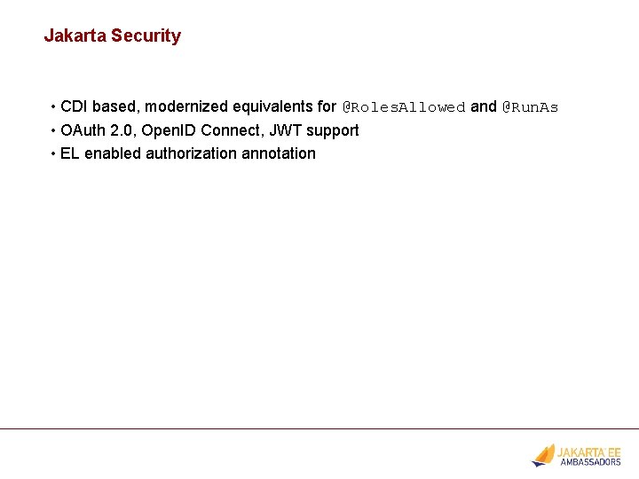 Jakarta Security • CDI based, modernized equivalents for @Roles. Allowed and @Run. As •