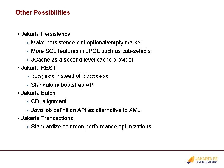 Other Possibilities • Jakarta Persistence • Make persistence. xml optional/empty marker • More SQL