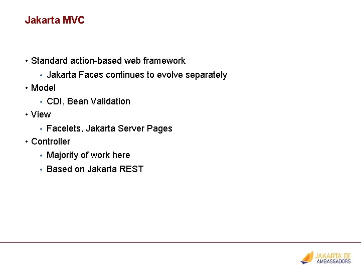 Jakarta MVC • Standard action-based web framework • Jakarta Faces continues to evolve separately