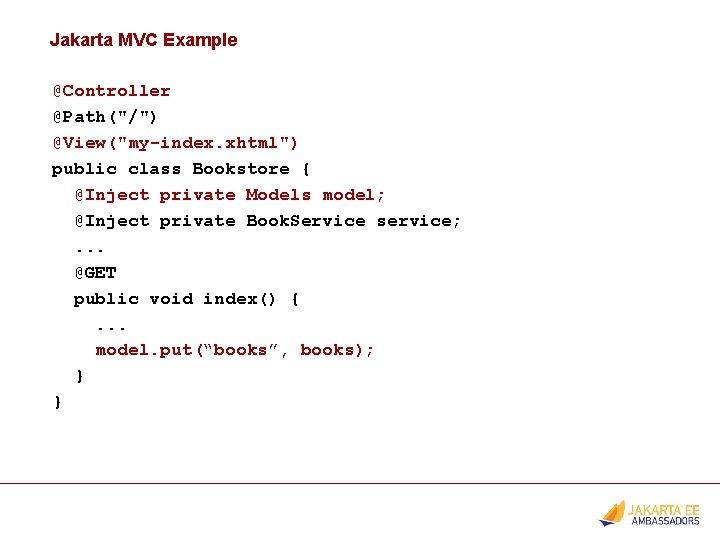 Jakarta MVC Example @Controller @Path("/") @View("my-index. xhtml") public class Bookstore { @Inject private Models