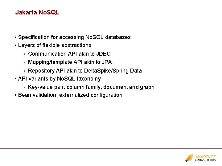 Jakarta No. SQL • Specification for accessing No. SQL databases • Layers of flexible