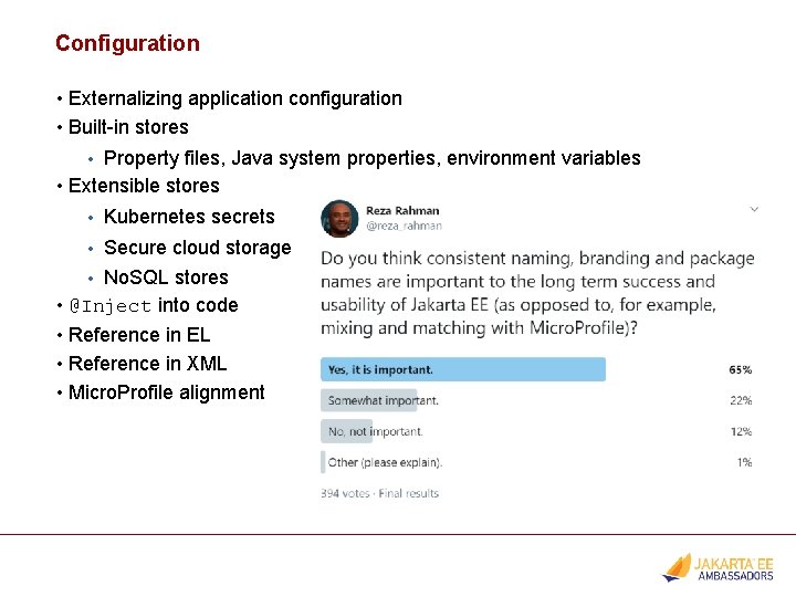 Configuration • Externalizing application configuration • Built-in stores • Property files, Java system properties,