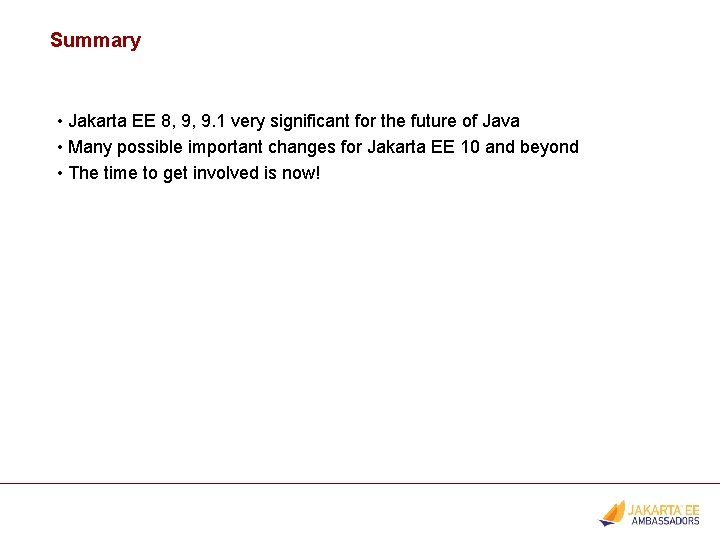Summary • Jakarta EE 8, 9, 9. 1 very significant for the future of