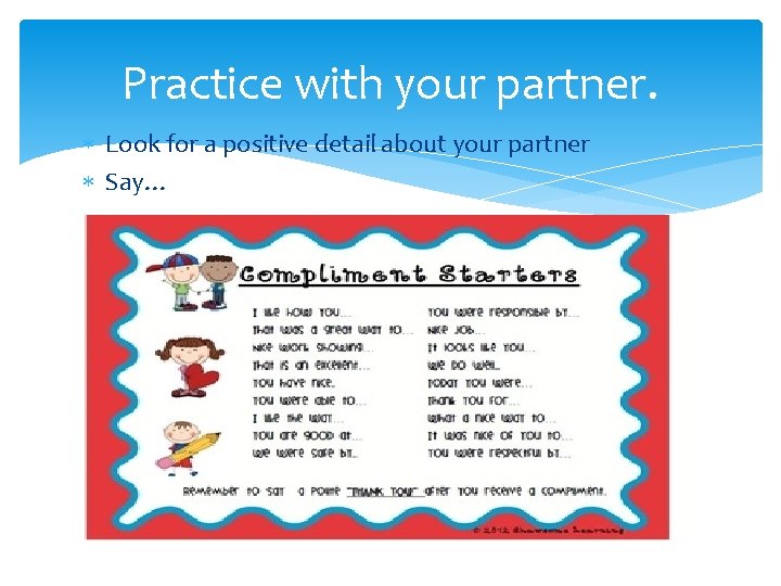 Practice with your partner. Look for a positive detail about your partner Say… 