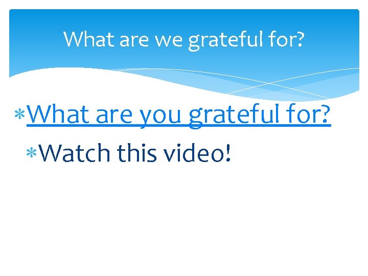 What are we grateful for? What are you grateful for? Watch this video! 