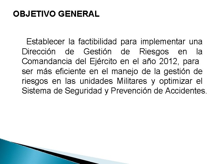 OBJETIVO GENERAL Establecer la factibilidad para implementar una Dirección de Gestión de Riesgos en