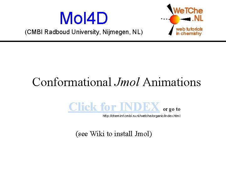 Mol 4 D (CMBI Radboud University, Nijmegen, NL) Conformational Jmol Animations Click for INDEX Mol 4 D (CMBI Radboud University, Nijmegen, NL) Conformational Jmol Animations Click for INDEX