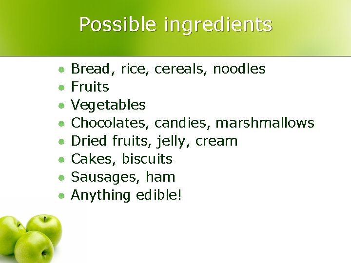 Possible ingredients l l l l Bread, rice, cereals, noodles Fruits Vegetables Chocolates, candies,