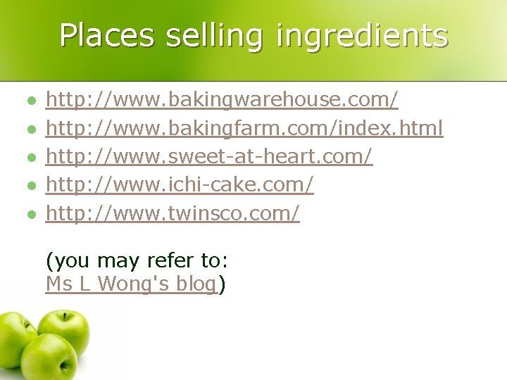 Places selling ingredients l l l http: //www. bakingwarehouse. com/ http: //www. bakingfarm. com/index.
