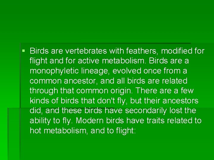 § Birds are vertebrates with feathers, modified for flight and for active metabolism. Birds