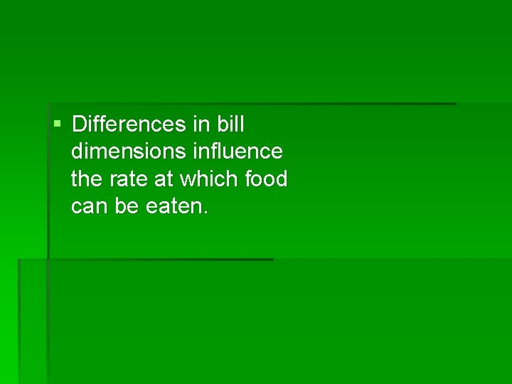 § Differences in bill dimensions influence the rate at which food can be eaten.