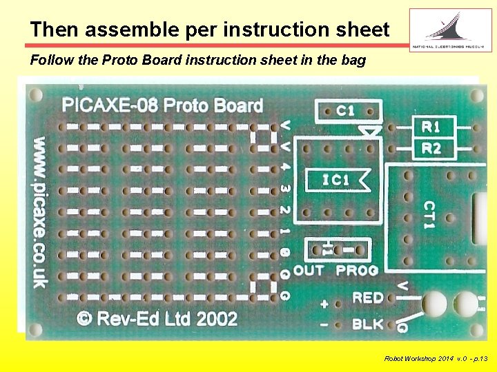 Then assemble per instruction sheet Follow the Proto Board instruction sheet in the bag